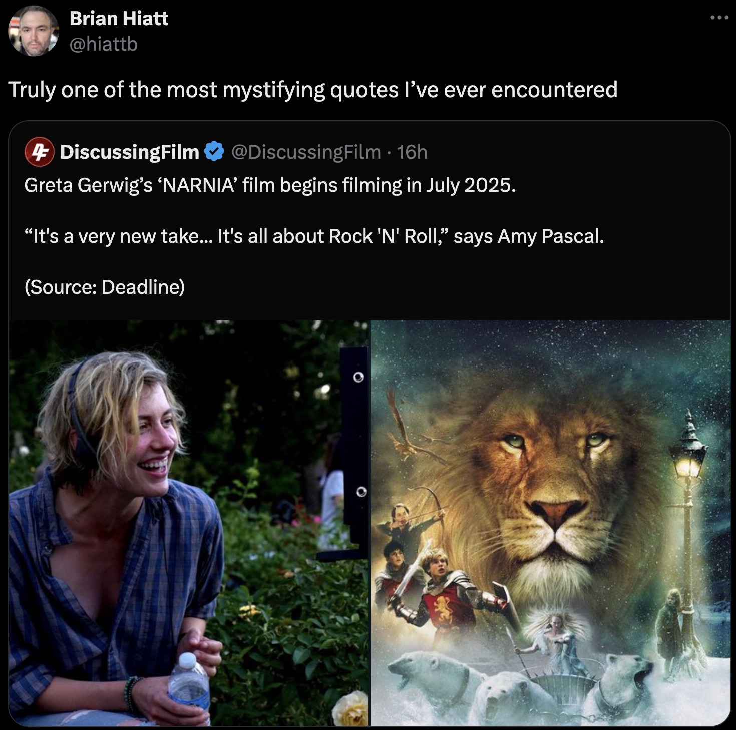 narnia 1 - Brian Hiatt Truly one of the most mystifying quotes I've ever encountered DiscussingFilm 16h Greta Gerwig's 'Narnia' film begins filming in . "It's a very new take... It's all about Rock 'N' Roll," says Amy Pascal. Source Deadline